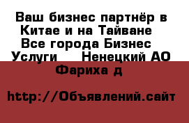 Ваш бизнес-партнёр в Китае и на Тайване - Все города Бизнес » Услуги   . Ненецкий АО,Фариха д.